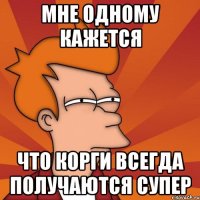 Мне одному кажется что корги всегда получаются супер