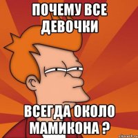 Почему все девочки Всегда около Мамикона ?