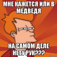 мне кажется или в медведя на самом деле нету рук???