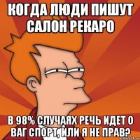 Когда люди пишут салон рекаро в 98% случаях речь идет о ваг спорт, или я не прав?