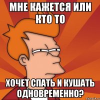 Мне кажется или кто то Хочет спать и кушать одновременно?
