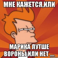 мне кажется,или марика лутше вороны или нет ....