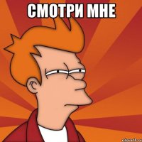 Смотри мне 