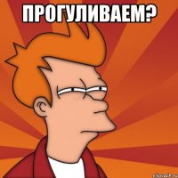 Прогуливаем? 