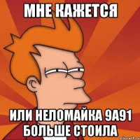 Мне кажется Или неломайка 9а91 больше стоила