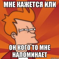 Мне кажется или он кого то мне напоминает