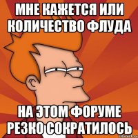 мне кажется или количество флуда на этом форуме резко сократилось