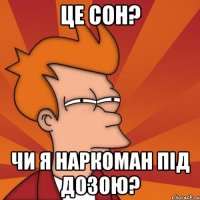 Це сон? Чи я наркоман під дозою?