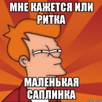мне кажется или ритка маленькая саплинка