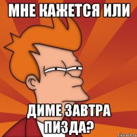 Мне кажется или Диме завтра пизда?