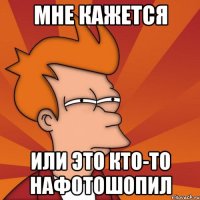Мне кажется Или это кто-то нафотошопил