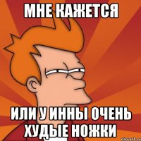 мне кажется или у Инны очень худые ножки