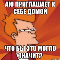 Аю приглашает к себе домой Что бы это могло значит?