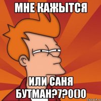 Мне кажытся или саня бутман?7?0()0