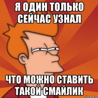 я один только сейчас узнал что можно ставить такой смайлик