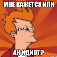 мне кажется или АН идиот?