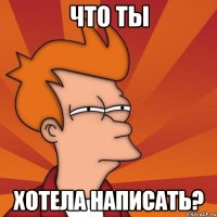 что ты хотела написать?
