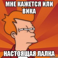 Мне кажется или Вика настоящая лалка