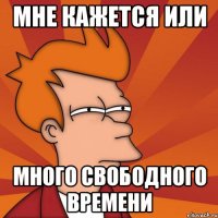 мне кажется или много свободного времени