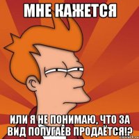 Мне кажется или я не понимаю, что за вид попугаев продаётся!?