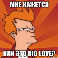 мне кажется или это BIG LOVE?