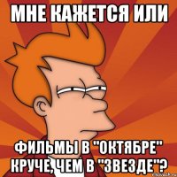 мне кажется или фильмы в "октябре" круче, чем в "звезде"?