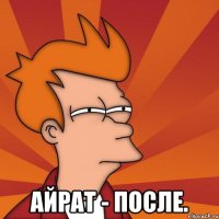  айрат - после.