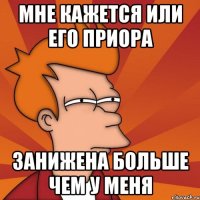Мне кажется или его приора занижена больше чем у меня
