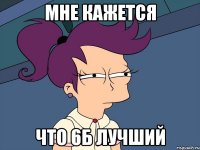 мне кажется что 6Б лучший