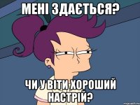 Мені здається? чи у Віти хороший настрій?