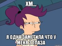 хм... я одна заметила что у меня 2 глаза