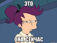 Это Она, сейчас