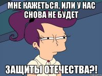 мне кажеться, или у нас снова не будет защиты отечества?!