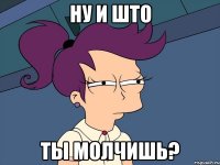 Ну и што Ты молчишь?