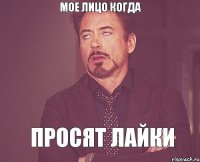 Мое лицо когда просят лайки