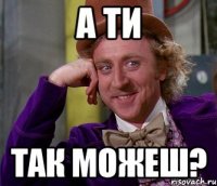 а ти так можеш?