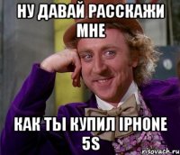 Ну давай расскажи мне Как ты купил iPhone 5S