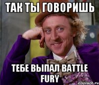 Так ты говоришь Тебе выпал Battle Fury