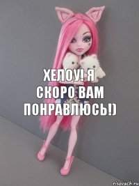 хелоу! я скоро вам понравлюсь!)