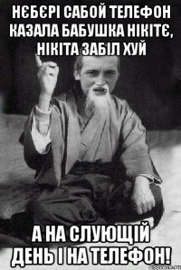 Нєбєрі сабой телефон казала бабушка Нікітє, Нікіта забіл хуй А на слующій день і на телефон!