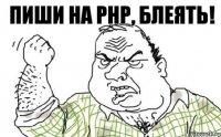 Пиши на PHP, блеять!