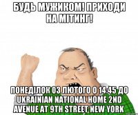 Будь мужиком! Приходи на мітинг! Понеділок 03 лютого о 14:45 до Ukrainian National Home 2nd Avenue at 9th Street New York