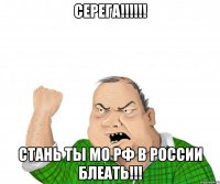 СЕРЕГА!!!!!! стань ты МО РФ в России БЛЕАТЬ!!!