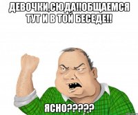 Девочки,сюда!!Общаемся тут и в той беседе!! ЯСНО?????