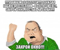 !!!!Уважаемые коллеги!!!! Покидая кабинет последним - выключи свет, закрой окно, поставь на охрану!!! закрой окно!!!
