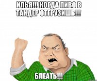 Илья!!! Когда пиво в Тандер отгрузишь!!! Блеать!!!