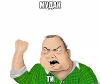 мудак ти