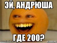 ЭЙ, АНДРЮША ГДЕ 200?