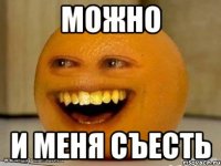 Можно и меня съесть