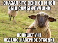 Сказал что секс со мной был самый лучший Не пишет уже неделю..наверное отходит